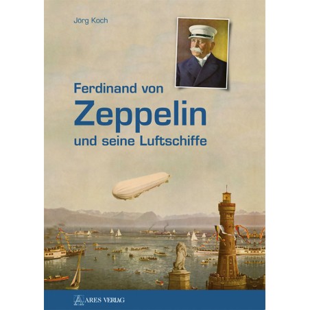 Ferdinand von Zeppelin und seine Luftschiffe