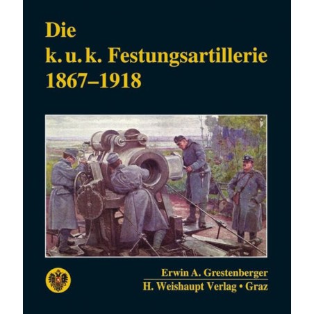 Die k.u.k. Festungsartillerie 1867-1918