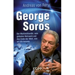 George Soros: Der Multimilliardär, sein globales Netzwerk und das Ende der Welt, wie wir sie kennen.