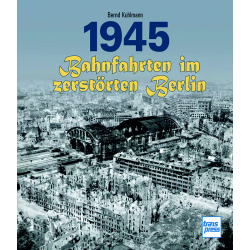 1945 - Bahnfahrten im zerstörten Berlin