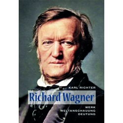 Richard Wagner: Werk – Weltanschauung – Deutung
