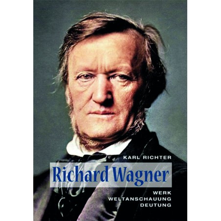 Richard Wagner: Werk – Weltanschauung – Deutung