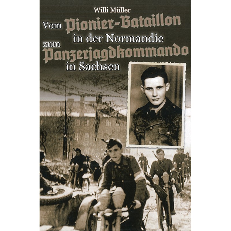 Vom Pionier-Btl. in d. Normandie z. Panzerjagdkommando in Sachsen