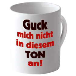 "Guck mich nicht in diesem Ton an"