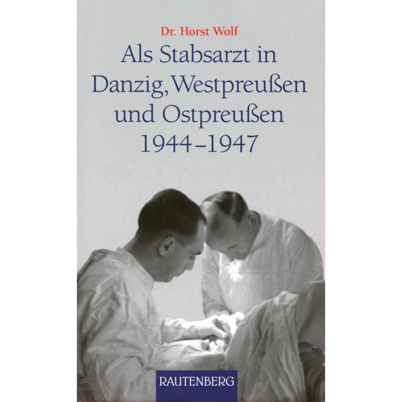 Als Stabsarzt in Danzig, Westpreußen und Ostpreußen 1944-47