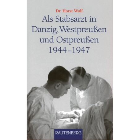 Als Stabsarzt in Danzig, Westpreußen und Ostpreußen 1944-47
