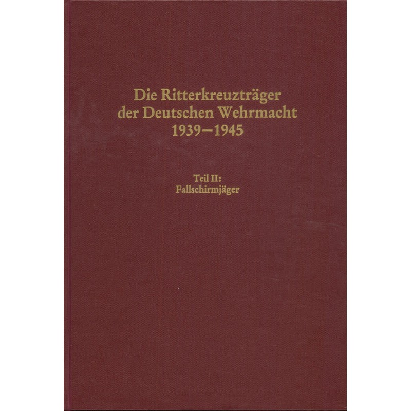 Die Ritterkreuzträger der Deutschen Wehrmacht 1939-1945