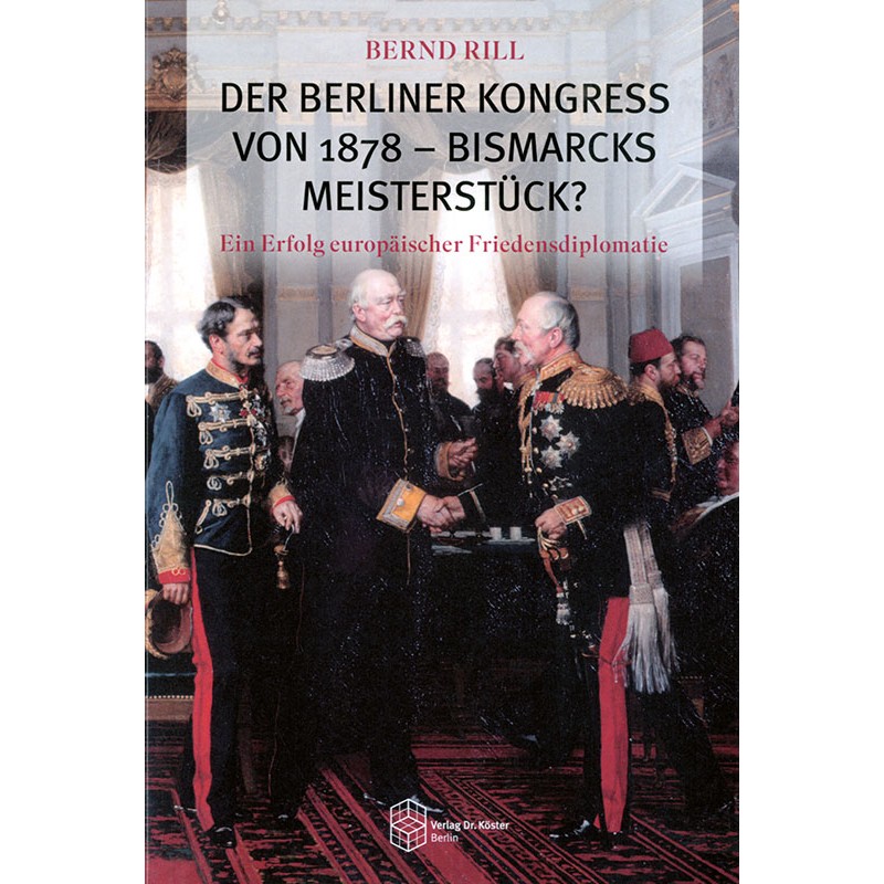 Der Berliner Kongreß von 1878 - Bismarcks Meisterstück?